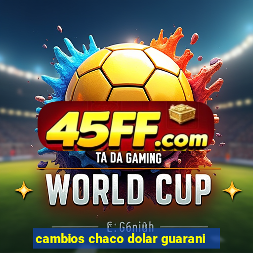 cambios chaco dolar guarani